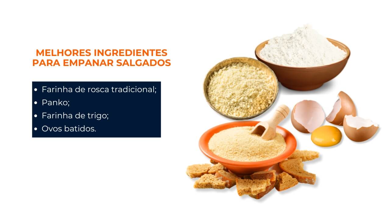 Melhores ingredientes para empanar salgados: Farinha de rosca tradicional;Panko; Farinha de trigo; Ovos batidos.