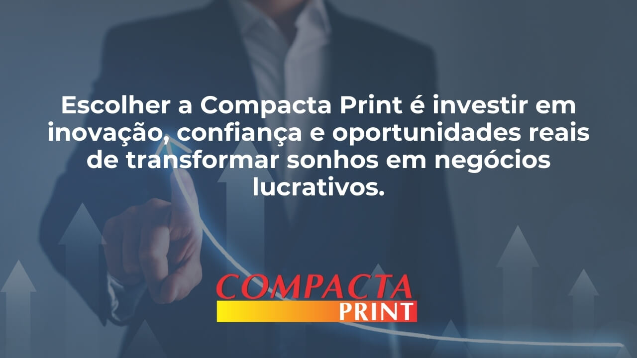 Por que investir em negócios lucrativos com a Compacta Print